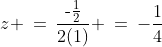 z \:=\:\frac{\text{-}\frac{1}{2}}{2(1)} \:=\:-\frac{1}{4}