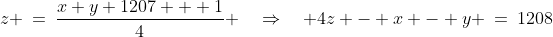 z \:=\:\frac{x+y+1207 + 1}{4} \quad\Rightarrow\quad 4z - x - y \:=\:1208\;\;[3]