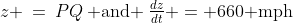 z \:=\:PQ\:\text{ and }\:\tfrac{dz}{dt} = 660\text{ mph}