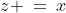 z \:=\:x