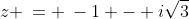 z \:= \:-1 - i\sqrt{3}
