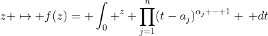z \mapsto f(z)= \int_0 ^z \prod_{j=1}^n(t-a_j)^{\alpha_j - 1} \, dt