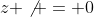 z \not = 0