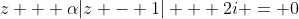 z + \alpha|z - 1| + 2i = 0