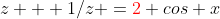 z + 1/z ={\color{red}2} cos x