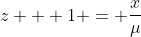 z + 1 = \frac{x}{\mu}