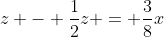 z - \frac{1}{2}z = \frac{3}{8}x