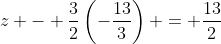 z - \frac{3}{2}\left(-\frac{13}{3}\right) = \frac{13}{2}