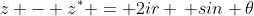 z - z^* = 2ir \, sin \theta