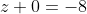 z+0=-8