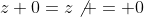 z+0=z\not = 0
