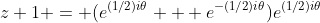 z+1 = (e^{(1/2)i\theta} + e^{-(1/2)i\theta})e^{(1/2)i\theta}