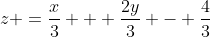 z =\frac{x}{3} + \frac{2y}{3} - \frac{4}{3}