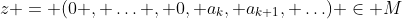 z = (0 , \ldots , 0, a_{k}, a_{k+1}, \ldots) \in M