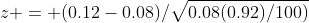 z = (0.12-0.08)/\sqrt{0.08(0.92)/100)}