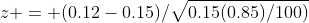 z = (0.12-0.15)/\sqrt{0.15(0.85)/100)}