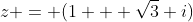 z = (1 + \sqrt{3} i)