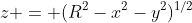 z = (R^{2}-x^{2}-y^{2})^{1/2}
