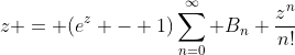 z = (e^z - 1)\sum_{n=0}^{\infty} B_n \frac{z^n}{n!}