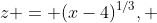 z = (x-4)^{1/3}, 