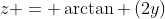z = \arctan \left(2y\right)