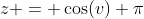 z = \cos(v)+\pi~\implies~ z-\pi = \cos(v)