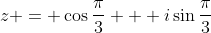 z = \cos{\frac{\pi}{3}} + i\sin{\frac{\pi}{3}}