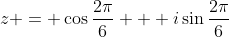 z = \cos{\frac{2\pi}{6}} + i\sin{\frac{2\pi}{6}}