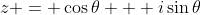 z = \cos{\theta} + i\sin{\theta}