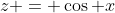z = \cos x