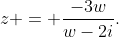 z = \dfrac{-3w}{w-2i}.
