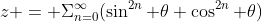 z = \displaystyle\Sigma_{n=0}^{\infty}(\sin^{2n} \theta \cos^{2n} \theta)