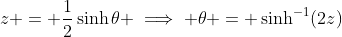 z = \frac{1}{2}\sinh\theta \implies \theta = \sinh^{-1}(2z)