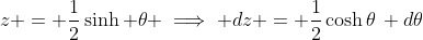 z = \frac{1}{2}\sinh \theta \implies dz = \frac{1}{2}\cosh\theta\, d\theta