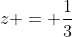 z = \frac{1}{3}