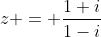 z = \frac{1+i}{1-i}