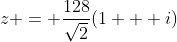 z = \frac{128}{\sqrt2}(1 + i)