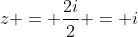 z = \frac{2i}{2} = i