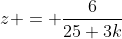 z = \frac{6}{25+3k}