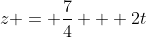 z = \frac{7}{4} + 2t