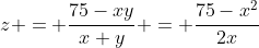z = \frac{75-xy}{x+y} = \frac{75-x^2}{2x}