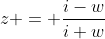 z = \frac{i-w}{i+w}