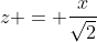 z = \frac{x}{\sqrt{2}}