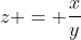 z = \frac{x}{y}