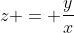 z = \frac{y}{x}