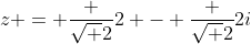 z = \frac {\sqrt 2}2 - \frac {\sqrt 2}2i