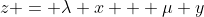z = \lambda x + \mu y