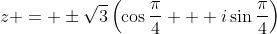 z = \pm\sqrt{3}\left(\cos{\frac{\pi}{4}} + i\sin{\frac{\pi}{4}}\right)