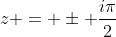 z = \pm \frac{i\pi}{2}