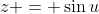 z = \sin{u}